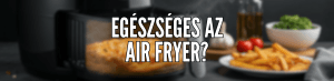 Egészséges az air fryer?